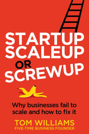 Startup, Scaleup or Screwup, Why businesses fail to scale and how to fix it