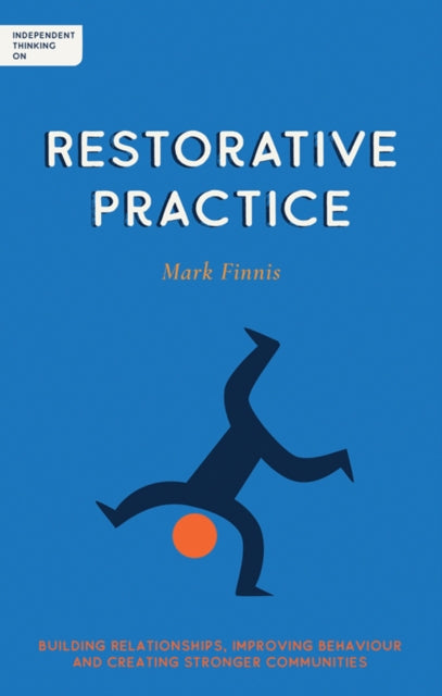 Independent Thinking on Restorative Practice, Building relationships, improving behaviour and creating stronger communities 9781781353387 Mark Finnis