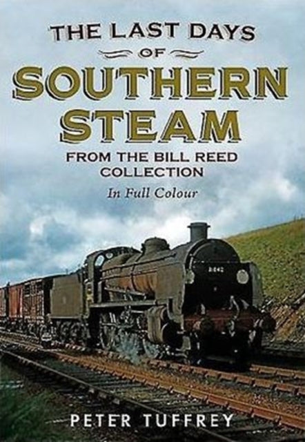 Book cover of: Last Days of Southern Steam from the Bill Reed Collection. By: Peter Tuffrey