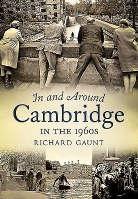 Book cover of: In and Around Cambridge in the 1960s. By: Richard Gaunt