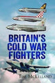Book cover of: Britain's Cold War Fighters. By: Tim McLelland
