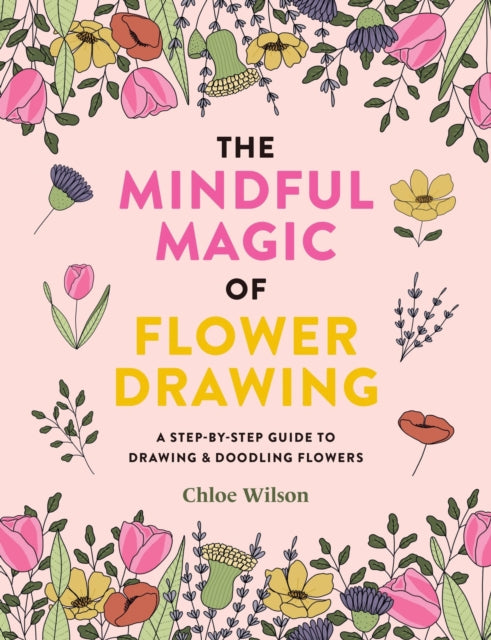 Mindful Magic of Flower Drawing, A step-by-step guide to drawing & doodling flowers 9781781579206 Chloe Wilson