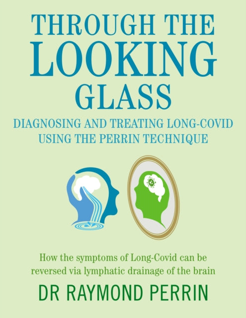 Through the Looking Glass: Diagnosing and Treating Long COVID using the Perrin Technique, How the symptoms of Long-Covid can be reverse via lymphatic drainage of the brain 9781781612569 Raymond Perrin