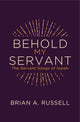Book cover of: Behold My Servant. By: Brian A. Russell