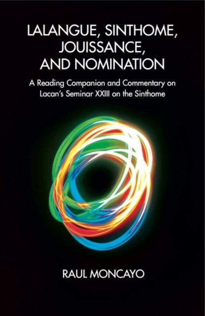 Book cover of: Lalangue, Sinthome, Jouissance, and Nomination. By: Raul Moncayo