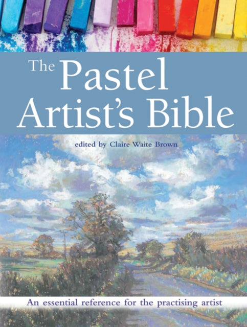 Pastel Artist's Bible, An Essential Reference for the Practising Artist 9781782213949 Claire Waite Brown