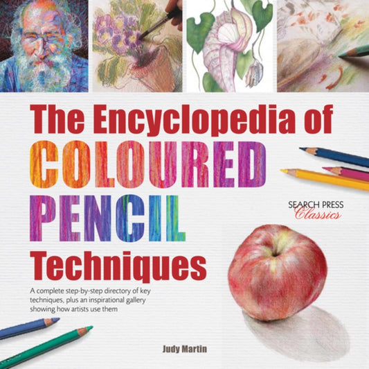 Encyclopedia of Coloured Pencil Techniques, A Complete Step-by-Step Directory of Key Techniques, Plus an Inspirational Gallery Showing How Artists Use Them 9781782214779 Martin, Judy
