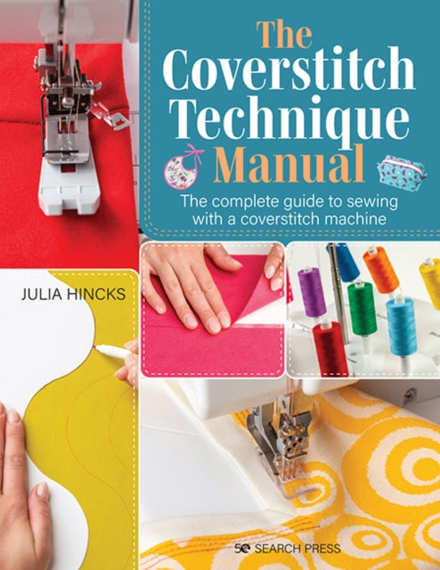 Coverstitch Technique Manual, The Complete Guide to Sewing with a Coverstitch Machine 9781782218562 Julia Hincks