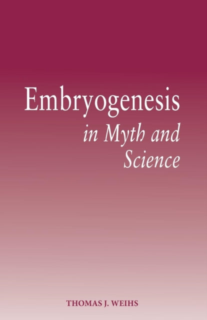 Book cover of: Embryogenesis in Myth and Science. By: Thomas J. Weihs