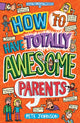Book cover of: How to Have Totally Awesome Parents. By: Pete Johnson