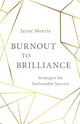 Book cover of: Burnout to Brilliance. By: Jayne Morris