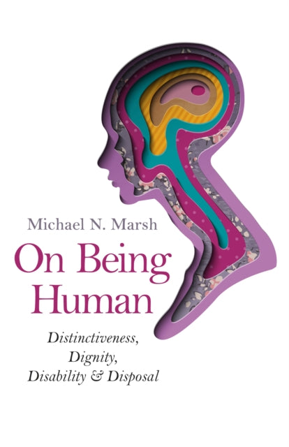 Book cover of: On Being Human – Distinctiveness, Dignity, Disability & Disposal. By: Michael N. Marsh