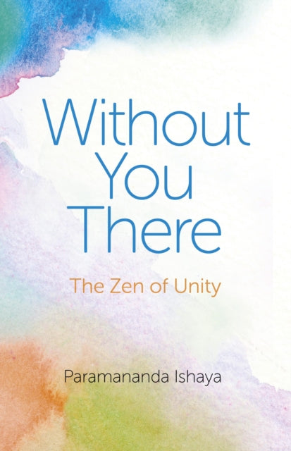 Book cover of: Without You There – The Zen of Unity