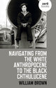 Book cover of: Navigating from the White Anthropocene to the Black Chthulucene. By: William Brown
