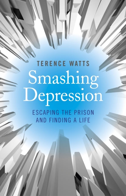 Book cover of: Smashing Depression - Escaping the Prison and Finding a Life. By: Terence Watts