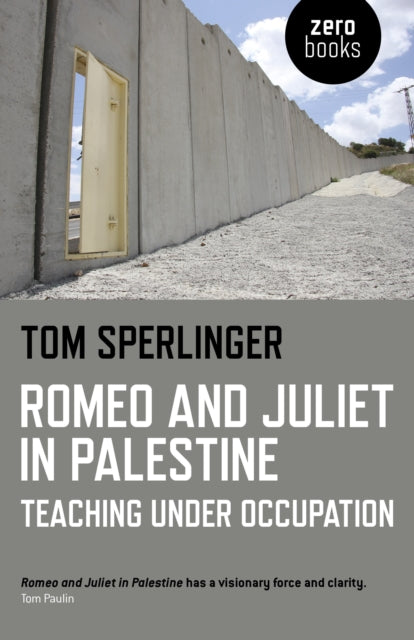 Book cover of: Romeo and Juliet in Palestine – Teaching Under Occupation. By: Tom Sperlinger