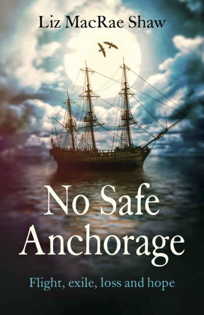 Book cover of: No Safe Anchorage – Flight, exile, loss and hope. By: Liz MacRae Shaw