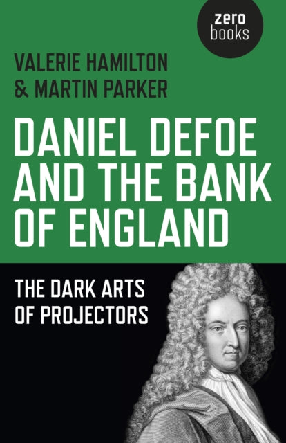 Book cover of: Daniel Defoe and the Bank of England – The Dark Arts of Projectors. By: Valerie Hamilton