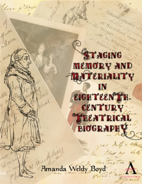Book cover of: Staging Memory and Materiality in Eighteenth-Century Theatrical Biography. By: Amanda Weldy Boyd