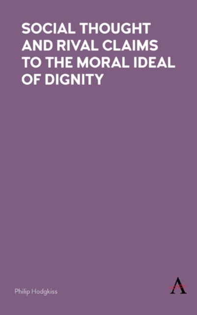 Book cover of: Social Thought and Rival Claims to the Moral Ideal of Dignity. By: Philip Hodgkiss