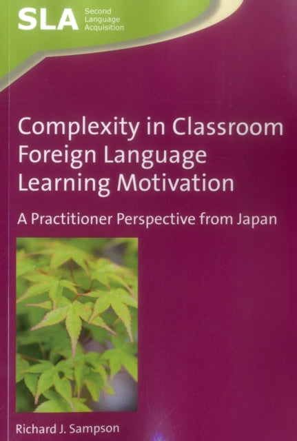 Book cover of: Complexity in Classroom Foreign Language Learning Motivation. By: Richard J. Sampson
