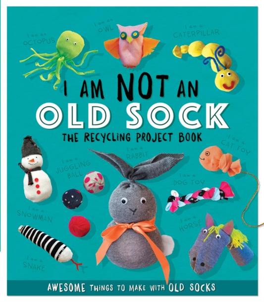Book cover of: I Am Not An Old Sock - The Recycling Project Book. By: Sara Stanford