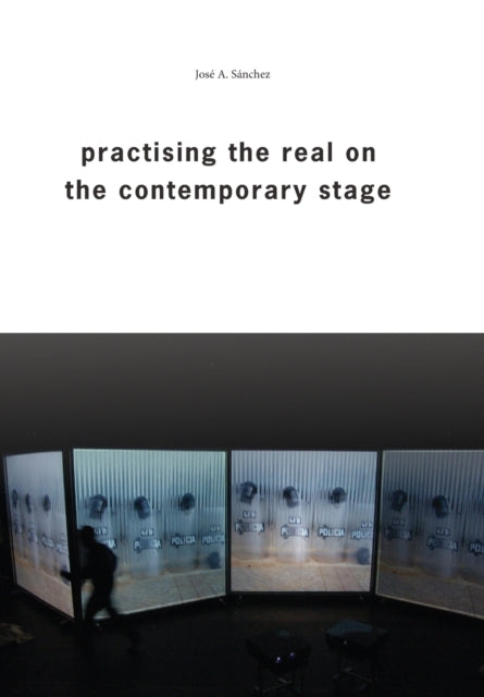 Book cover of: Practising the Real on the Contemporary Stage. By: José Antonio Sánchez