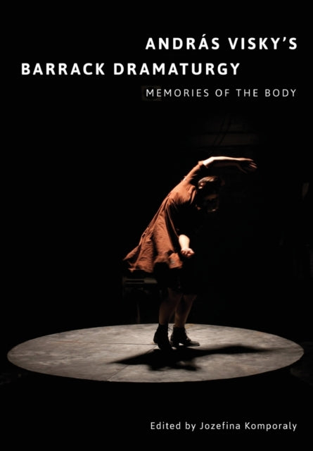 Book cover of: Andras Visky’s Barrack Dramaturgy: Memories of the Body. By: Jozefina Komporaly