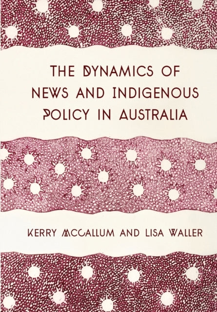 Book cover of: The Dynamics of News and Indigenous Policy in Australia. By: Kerry McCallum
