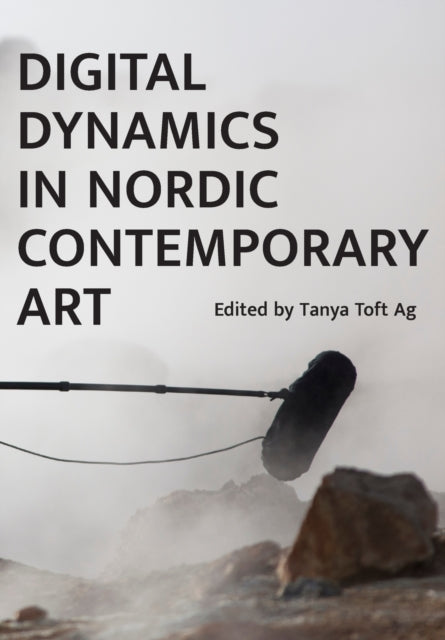 Book cover of: Digital Dynamics in Nordic Contemporary Art. By: Tanja Toft Ag