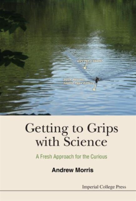Book cover of: Getting To Grips With Science: A Fresh Approach For The Curious. By: Morris, Andrew (Science teacher)