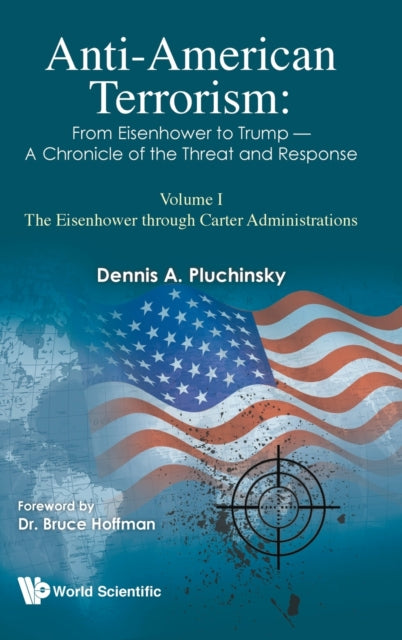 Book cover of: Anti-american Terrorism: From Eisenhower To Trump - A Chronicle Of The Threat And Response: Volume I: The Eisenhower Through Carter Administrations. By: Dennis A Pluchinsky