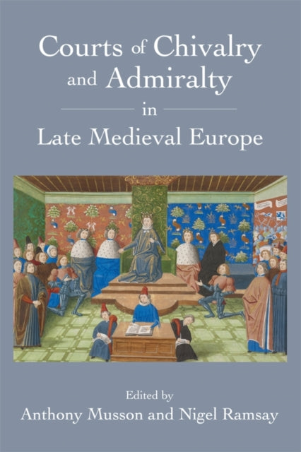 Book cover of: Courts of Chivalry and Admiralty in Late Medieval Europe. By: Anthony Musson