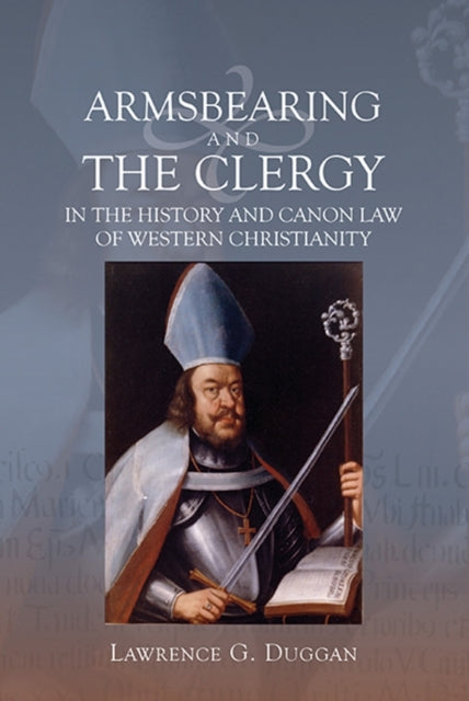 Book cover of: Armsbearing and the Clergy in the History and Canon Law of Western Christianity. By: Lawrence G. Duggan