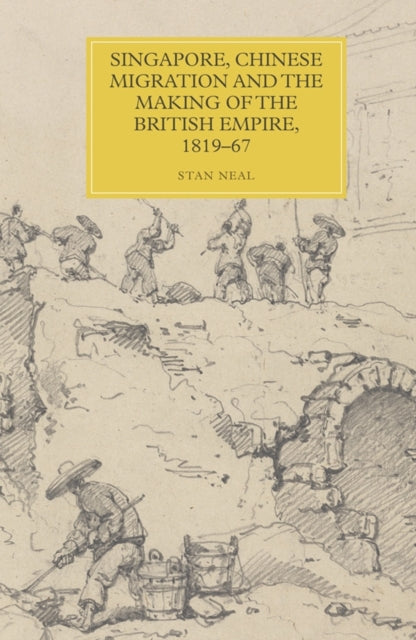 Book cover of: Singapore, Chinese Migration and the Making of the British Empire, 1819-67. By: Stan Neal