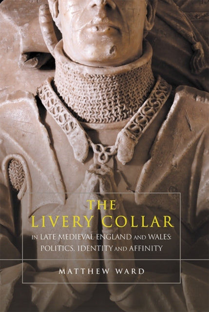 Book cover of: Livery Collar in Late Medieval England and Wales. By: Matthew J. Ward