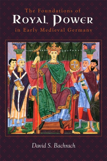 Book cover of: Foundations of Royal Power in Early Medieval Germany. By: David S. Bachrach
