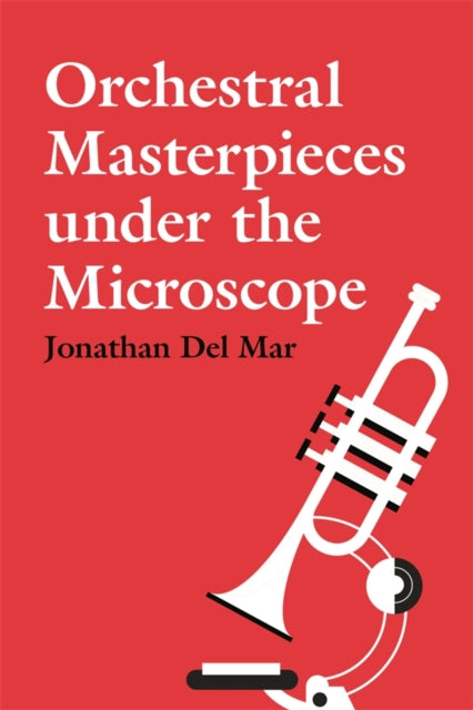 Book cover of: Orchestral Masterpieces under the Microscope. By: Jonathan Del Mar