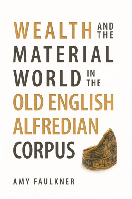 Book cover of: Wealth and the Material World in the Old English Alfredian Corpus. By: Amy Faulkner