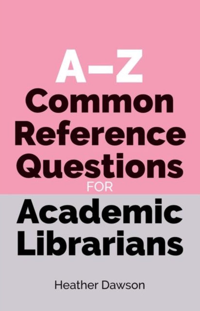 Book cover of: A-Z Common Reference Questions for Academic Librarians. By: Heather Dawson