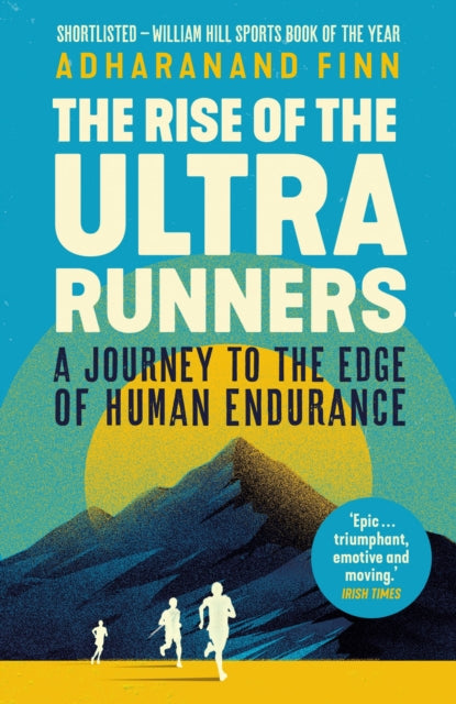 Rise of the Ultra Runners, A Journey to the Edge of Human Endurance 9781783351336 Adharanand Finn