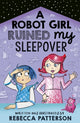 Book cover of: Robot Girl Ruined My Sleepover. By: Rebecca Patterson