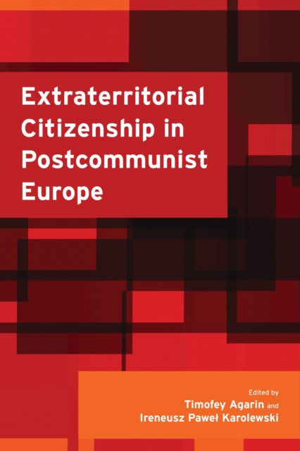 Book cover of: Extraterritorial Citizenship in Postcommunist Europe. By: Timofey Agarin