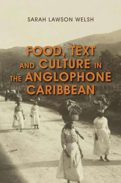Book cover of: Food, Text and Culture in the Anglophone Caribbean. By: Sarah Lawson Welsh