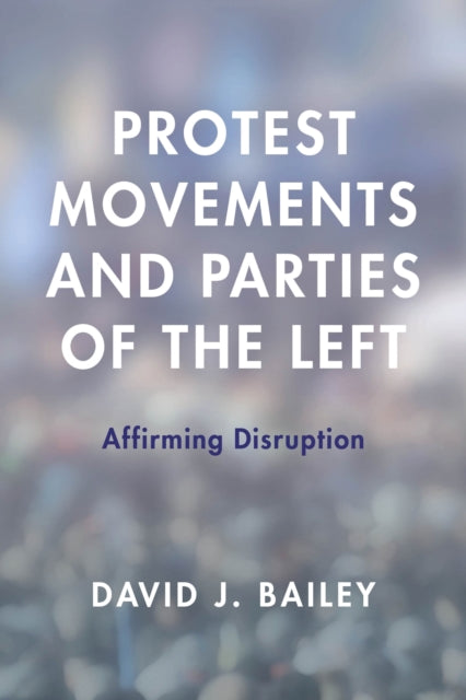 Book cover of: Protest Movements and Parties of the Left. By: David J. Bailey