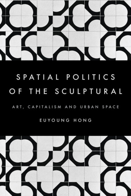 Book cover of: Spatial Politics of the Sculptural. By: Euyoung Hong