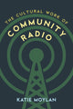 Book cover of: Cultural Work of Community Radio. By: Katie Moylan