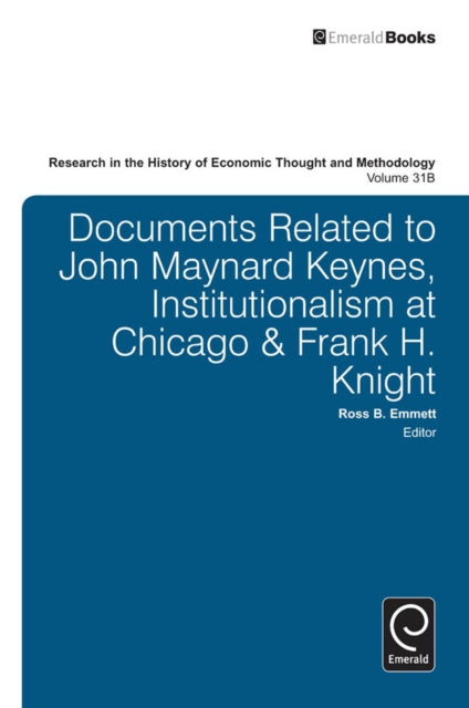 Book cover of: Documents Related to John Maynard Keynes, Institutionalism at Chicago & Frank H. Knight. By: Ross B. Emmett