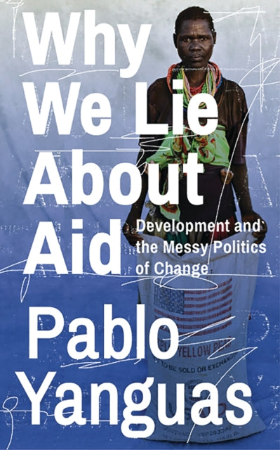 Book cover of: Why We Lie About Aid. By: Pablo Yanguas