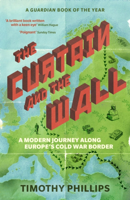 Curtain and the Wall, A Modern Journey Along Europe's Cold War Border 9781783785780 Timothy Phillips